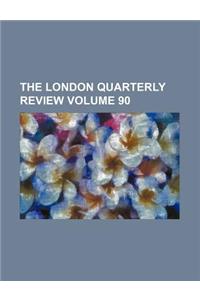 The London Quarterly Review Volume 90