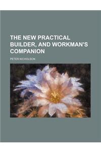 The New Practical Builder, and Workman's Companion