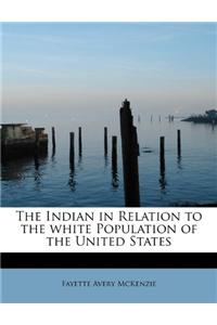 The Indian in Relation to the White Population of the United States