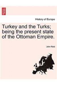 Turkey and the Turks; Being the Present State of the Ottoman Empire.