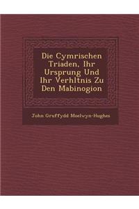 Die Cymrischen Triaden, Ihr Ursprung Und Ihr Verh?ltnis Zu Den Mabinogion