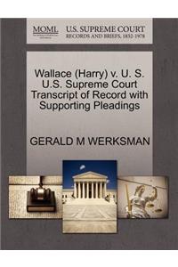 Wallace (Harry) V. U. S. U.S. Supreme Court Transcript of Record with Supporting Pleadings