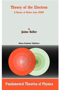 Theory of the Electron: A Theory of Matter from Start