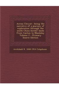 Across Chryse: Being the Narrative of a Journey of Exploration Through the South China Border Lands from Canton to Mandalay Volume 2