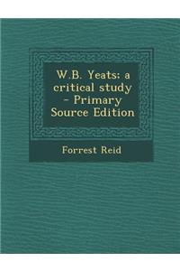 W.B. Yeats; A Critical Study