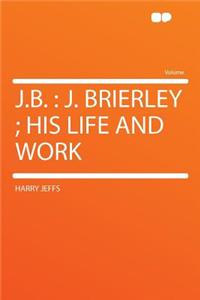 J.B.: J. Brierley; His Life and Work