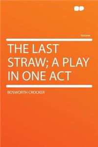 The Last Straw; A Play in One Act