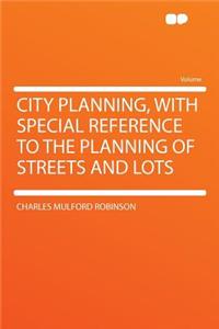City Planning, with Special Reference to the Planning of Streets and Lots