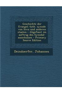 Geschichte Der Evangel.-Luth. Synode Von Iowa Und Anderen Staaten; Abgefasst Im Auftrag Des Synodal-Ausschusses - Primary Source Edition