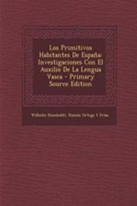 Los Primitivos Habitantes de Espana: Investigaciones Con El Auxilio de La Lengua Vasca
