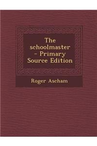 The Schoolmaster - Primary Source Edition