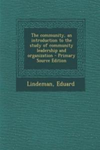 The Community, an Introduction to the Study of Community Leadership and Organization - Primary Source Edition