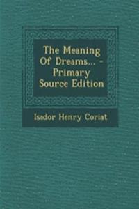 The Meaning of Dreams... - Primary Source Edition