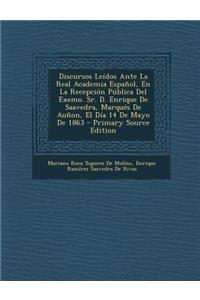 Discursos Leidos Ante La Real Academia Espanol, En La Recepcion Publica del Exemo. Sr. D. Enrique de Saavedra, Marques de Aunon, El Dia 14 de Mayo de 1863