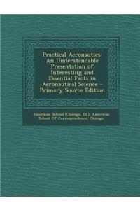 Practical Aeronautics: An Understandable Presentation of Interesting and Essential Facts in Aeronautical Science