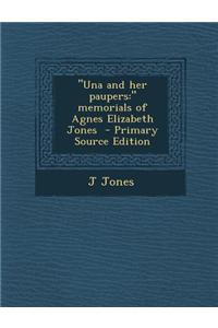 Una and Her Paupers: Memorials of Agnes Elizabeth Jones - Primary Source Edition