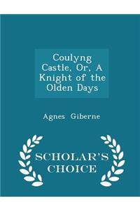 Coulyng Castle, Or, a Knight of the Olden Days - Scholar's Choice Edition