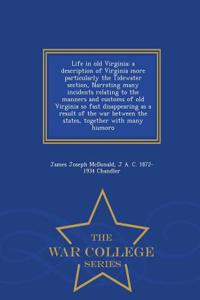 Life in Old Virginia; A Description of Virginia More Particularly the Tidewater Section, Narrating Many Incidents Relating to the Manners and Customs of Old Virginia So Fast Disappearing as a Result of the War Between the States, Together with Many