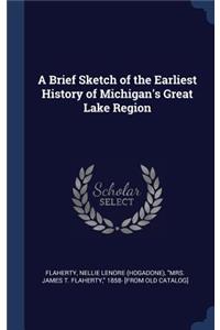 A Brief Sketch of the Earliest History of Michigan's Great Lake Region