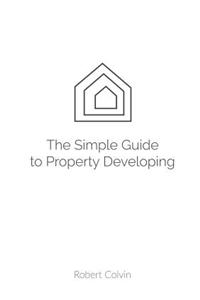SIMPLE guide to Property Developing