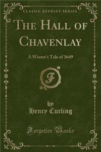 The Hall of Chavenlay: A Winter's Tale of 1649 (Classic Reprint)