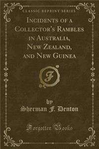 Incidents of a Collector's Rambles in Australia, New Zealand, and New Guinea (Classic Reprint)