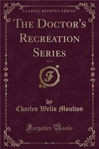 The Doctor's Recreation Series, Vol. 9 (Classic Reprint)