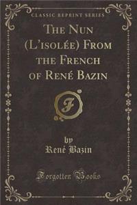 The Nun (L'Isole E) from the French of Rene Bazin (Classic Reprint)