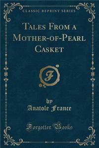 Tales from a Mother-Of-Pearl Casket (Classic Reprint)