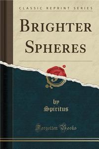 Brighter Spheres (Classic Reprint)
