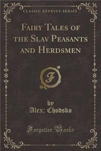 Fairy Tales of the Slav Peasants and Herdsmen (Classic Reprint)