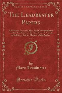 The Leadbeater Papers, Vol. 1: A Selection from the Mss; And Correspondence of Mary Leadbeater; Mary Leadbeater's Annals of Ballitore, with a Memoir of the Author (Classic Reprint)