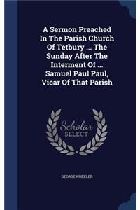 A Sermon Preached In The Parish Church Of Tetbury ... The Sunday After The Interment Of ... Samuel Paul Paul, Vicar Of That Parish