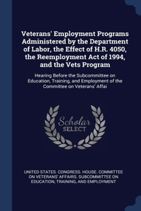 Veterans' Employment Programs Administered by the Department of Labor, the Effect of H.R. 4050, the Reemployment Act of 1994, and the Vets Program