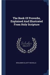 The Book Of Proverbs, Explained And Illustrated From Holy Scripture