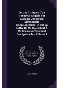 Lettres Critiques D'Un Voyageur Anglois Sur L'Article Geneve Du Dictionnaire Encyclopedique, Et Sur La Lettre de MR D'Alembert a MR Rousseau Touchant Les Spectacles, Volume 1