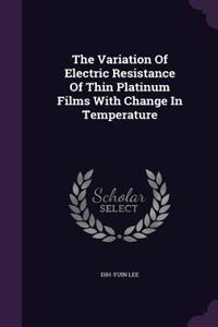 The Variation of Electric Resistance of Thin Platinum Films with Change in Temperature