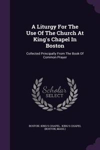 A Liturgy For The Use Of The Church At King's Chapel In Boston