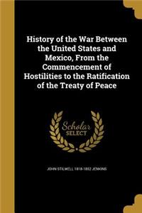 History of the War Between the United States and Mexico, From the Commencement of Hostilities to the Ratification of the Treaty of Peace