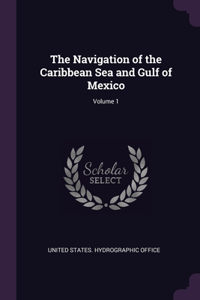 The Navigation of the Caribbean Sea and Gulf of Mexico; Volume 1