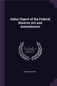 Index-Digest of the Federal Reserve Act and Amendments