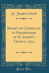 Report of Committee to Parishioners of St. Joseph's Church, 1915 (Classic Reprint)