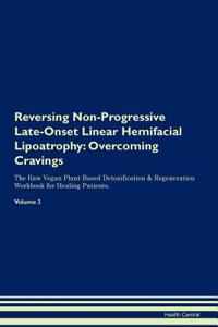 Reversing Non-Progressive Late-Onset Linear Hemifacial Lipoatrophy: Overcoming Cravings the Raw Vegan Plant-Based Detoxification & Regeneration Workbook for Healing Patients.Volume 3