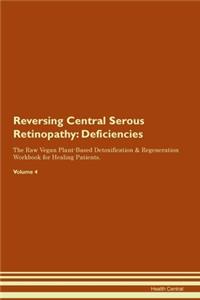 Reversing Central Serous Retinopathy: Deficiencies The Raw Vegan Plant-Based Detoxification & Regeneration Workbook for Healing Patients. Volume 4