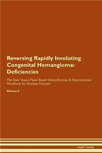 Reversing Rapidly Involuting Congenital Hemangioma: Deficiencies The Raw Vegan Plant-Based Detoxification & Regeneration Workbook for Healing Patients. Volume 4