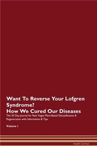 Want To Reverse Your Lofgren Syndrome? How We Cured Our Diseases. The 30 Day Journal for Raw Vegan Plant-Based Detoxification & Regeneration with Information & Tips Volume 1