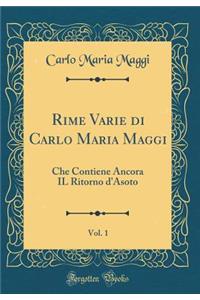 Rime Varie Di Carlo Maria Maggi, Vol. 1: Che Contiene Ancora Il Ritorno d'Asoto (Classic Reprint)