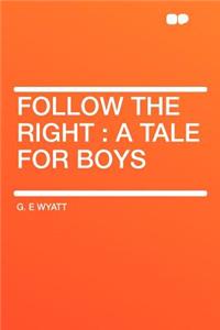 Follow the Right: A Tale for Boys