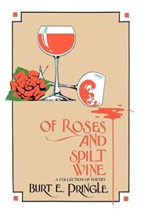 Of Roses and Spilt Wine: A Collection of Poetry