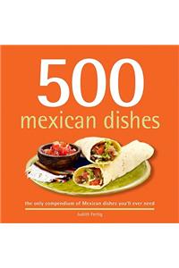 500 Mexican Dishes: The Only Compendium of Mexican Dishes You'll Ever Need